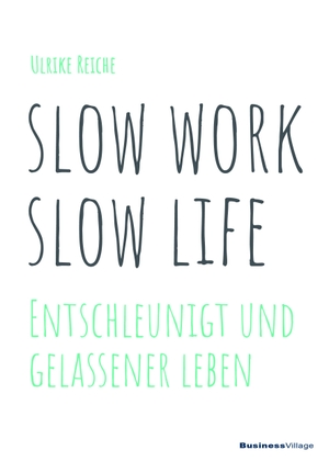 Reiche, Ulrike. slow work - slow life - Entschleunigt und gelassener Leben. BusinessVillage GmbH, 2019.