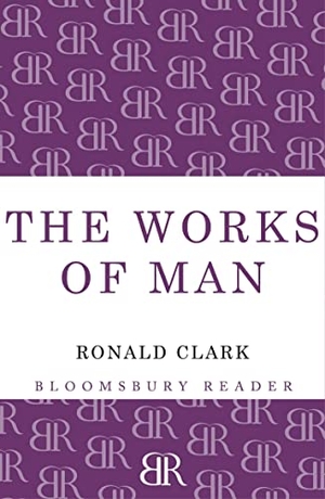 Clark, Ronald. Works of Man. Bloomsbury USA, 2013.