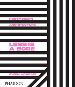 Hopkins, Owen. Postmodern Architecture - Less is a Bore. Phaidon Press Inc., 2020.