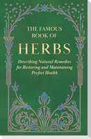 The Famous Book of Herbs;Describing Natural Remedies for Restoring and Maintaining Perfect Health