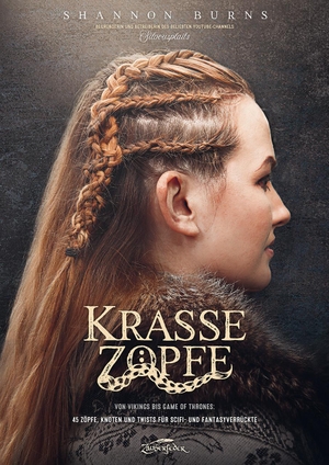 Burns, Shannon. Krasse Zöpfe - Von Vikings bis Game of Thrones: 45 Zöpfe, Knoten und Twists für Scifi- und Fantasyverrückte. Zauberfeder GmbH, 2020.