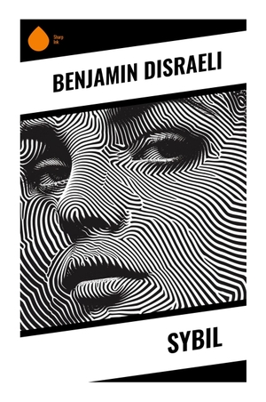 Disraeli, Benjamin. Sybil - A Victorian Condition of England Novel of Industrial Class Divide, Chartist Struggle, and Aristocratic Reform. Sharp Ink, 2023.