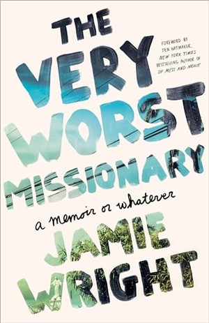 Wright, Jamie. The Very Worst Missionary - A Memoir or Whatever. Harmony/Rodale/Convergent, 2018.