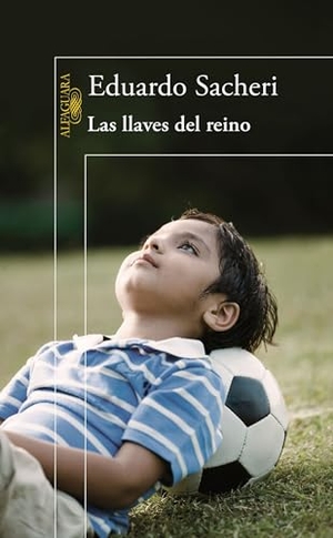 Sacheri, Eduardo. Las Llaves del Reino / Keys to the Kingdom. Prh Grupo Editorial, 2017.