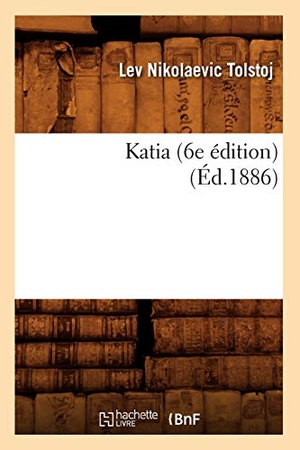 Tolstoï, Léon. Katia (6e Édition) (Éd.1886). Hachette Livre, 2022.