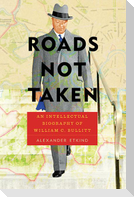 Roads Not Taken: An Intellectual Biography of William C. Bullitt