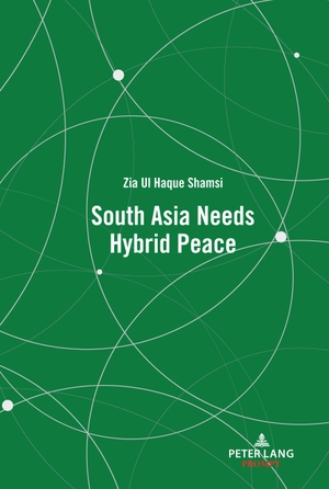 Shamsi, Zia Ul Haque. South Asia Needs Hybrid Peace. Peter Lang, 2021.