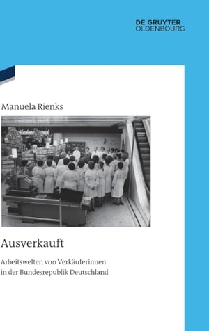 Rienks, Manuela. Ausverkauft - Arbeitswelten von Verkäuferinnen in der Bundesrepublik Deutschland. de Gruyter Oldenbourg, 2024.