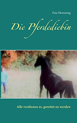Flemming, Fine. Die Pferdediebin - Alle verdienen es, gerettet zu werden. Books on Demand, 2018.
