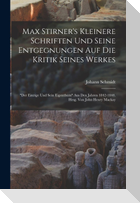 Max Stirner's Kleinere Schriften Und Seine Entgegnungen Auf Die Kritik Seines Werkes