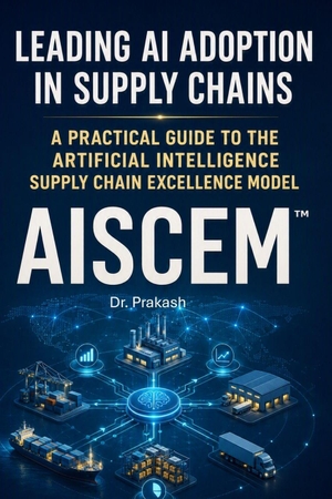 Prakash. Leading AI Adoption in Supply Chains - A Practical Guide to the Artificial Intelligence Supply Chain Excellence Model (AISCEM(TM)). Independently published, 2026.