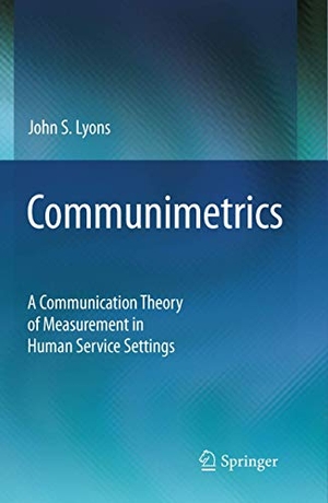 Lyons, John S. Communimetrics - A Communication Theory of Measurement in Human Service Settings. Springer New York, 2009.