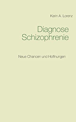 Lorenz, Karin A.. Diagnose Schizophrenie - Neue Chancen und Hoffnungen. Books on Demand, 2018.