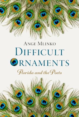 Mlinko, Ange. Difficult Ornaments - Florida and the Poets. Oxford University Press, 2024.