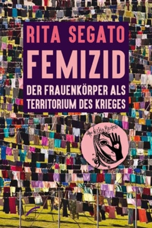 Segato, Rita Laura. Femizid - Der Frauenkörper als Territorium des Krieges. Unrast Verlag, 2022.