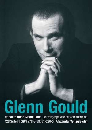 Gould, Glenn / Jonathan Cott. Telefongespräche mit Glenn Gould - Nahaufnahme: Glenn Gould. Alexander Verlag Berlin, 2012.