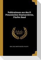 Publicationen Aus Den K. Preussischen Staatsarchiven, Fünfter Band