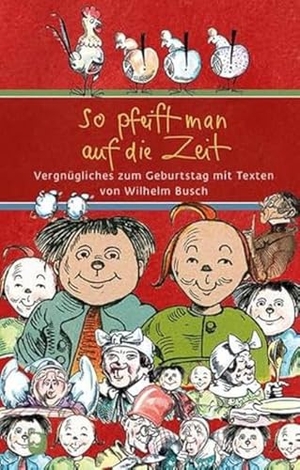 Busch, Wilhelm. So pfeift man auf die Zeit - Vergnügliches zum Geburtstag mit Texten von Wilhelm Busch. Eschbach Verlag Am, 2024.