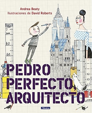 Roberts, David / Serna Aguirre, María et al. Pedro perfecto, arquitecto. Ediciones Beascoa, 2018.