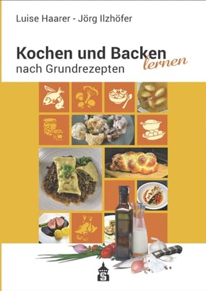 Haarer, Luise / Jörg Ilzhöfer. Kochen und Backen lernen nach Grundrezepten. Schneider Verlag GmbH, 2023.