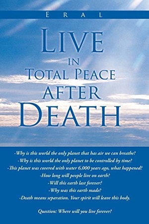 Eral. Live in Total Peace After Death. Westbow Press, 2013.