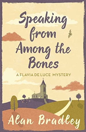 Bradley, Alan. Speaking from Among the Bones - The fifth novel in the gripping Flavia series - now a major Sky Original film!. Orion Publishing Co, 2014.