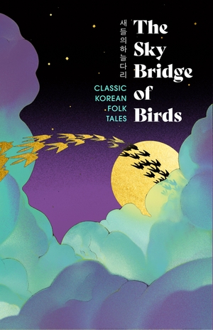 Various. The Sky Bridge of Birds - Classic Korean Folk Tales. Random House UK Ltd, 2026.