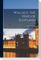 Wallace, the Hero of Scotland