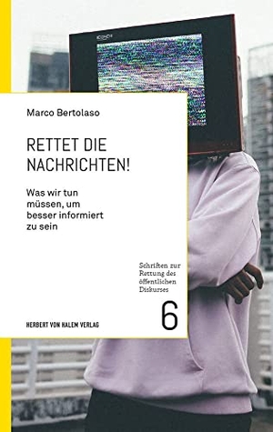 Bertolaso, Marco. Rettet die Nachrichten! - Was wir tun müssen, um besser informiert zu sein. Herbert von Halem Verlag, 2021.