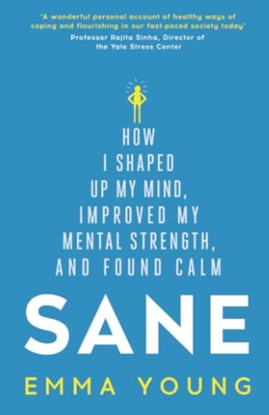 Young, Emma. Sane - How I shaped up my mind, improved my mental strength and found calm. Hodder & Stoughton, 2016.