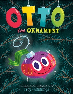 Cummings, Troy. Otto the Ornament - A Christmas Book for Kids. Random House Children's Books, 2023.
