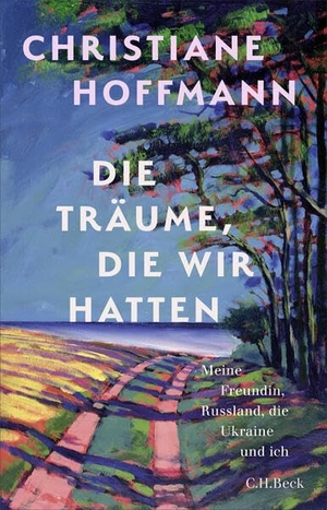Hoffmann, Christiane. Die Träume, die wir hatten - Meine Freundin, Russland, die Ukraine und ich. C.H. Beck, 2026.