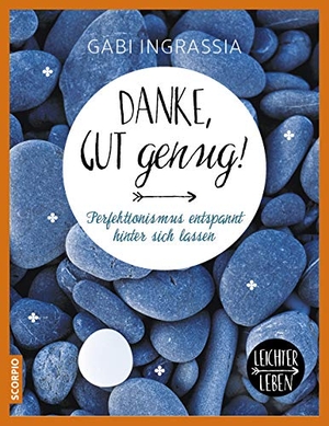 Ingrassia, Gabi. Danke, gut genug! - Perfektionismus entspannt hinter sich lassen. Scorpio Verlag, 2016.