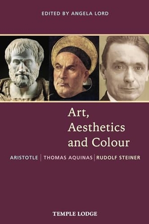 Aristotle / Steiner, Rudolf et al. Art, Aesthetics and Colour - Aristotle - Thomas Aquinas - Rudolf Steiner, An Anthology of Original Texts. Temple Lodge Publishing, 2018.