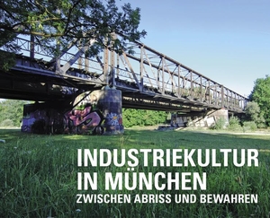 Industriekultur in München - Zwischen Abriss und Bewahren. Schiermeier, Franz, 2021.