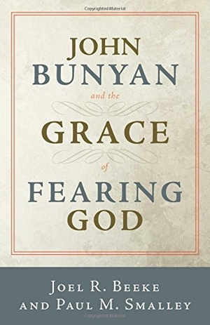 Beeke, Joel R / Paul M Smalley. John Bunyan and the Grace of Fearing God. Presbyterian and Reformed Publishing, 2016.