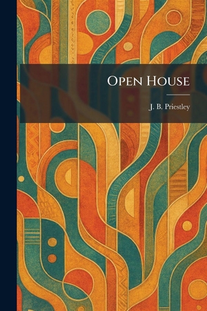 Priestley, J. B.. Open House. British Library, Historical Print Editions, 2026.