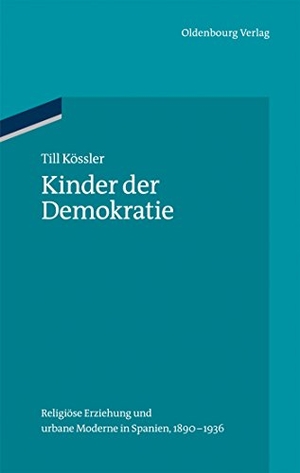 Kössler, Till. Kinder der Demokratie - Religiöse Erziehung und urbane Moderne in Spanien, 1890-1936. De Gruyter Oldenbourg, 2012.