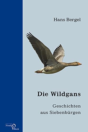 Bergel, Hans. Die Wildgans - Geschichten aus Siebenbürgen. Edition Noack & Block, 2021.