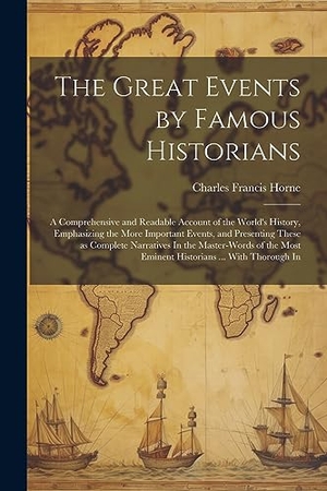 Horne, Charles Francis. The Great Events by Famous Historians: A Comprehensive and Readable Account of the World's History, Emphasizing the More Important Events, and Present. Creative Media Partners, LLC, 2023.