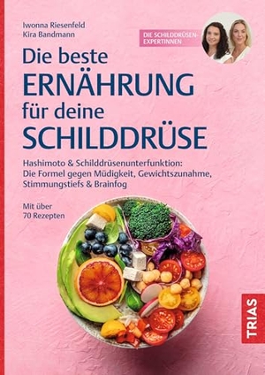 Riesenfeld, Iwonna / Kira Bandmann. Die beste Ernährung für deine Schilddrüse - Hashimoto und Schilddrüsenunterfunktion: Die Formel gegen Müdigkeit, Gewichtszunahme, Stimmungstiefs & Brainfog. Mit über 70 Rezepten. Trias, 2026.