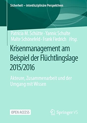 Schütte, Patricia M. / Yannic Schulte et al (Hrsg.). Krisenmanagement am Beispiel der Flüchtlingslage 2015/2016 - Akteure, Zusammenarbeit und der Umgang mit Wissen. Springer-Verlag GmbH, 2022.