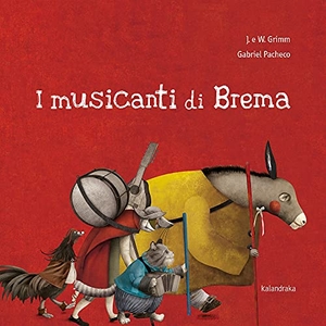Grimm, Jacob / Wilhelm Grimm. I musicanti di Brema. Kalandraka Italia, 2021.