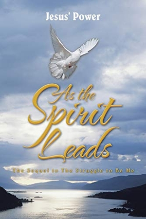 Jesus' Power. As the Spirit Leads - The Sequel to The Struggle to Be Me. AuthorHouse, 2016.