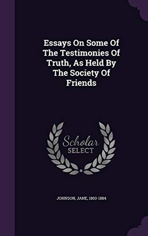 Johnson, Jane. Essays On Some Of The Testimonies Of Truth, As Held By The Society Of Friends. Touchladybirdlucky Studios, 2016.