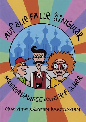 Liaunigg, Michaela / Natalie Fischer. Auf alle Fälle Singular - Übungen zum russischen Kasussystem. Edition Liaunigg, 2012.