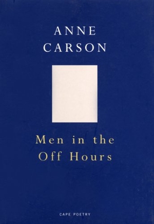 Carson, Anne. Men In The Off Hours. Penguin, 2000.