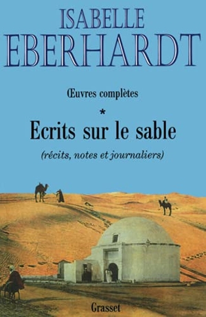 Eberhardt-I. Ecrits sur le sable T01. Editions Grasset, 2019.