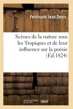 Denis-F. Scènes de la nature sous les Tropiques et de leur influence sur la poésie. Hachette Livre, 2018.