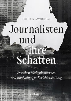 Lawrence, Patrick. Journalisten und ihre Schatten - Zwischen Medienkonzernen und unabhängiger Berichterstattung. Promedia Verlagsges. Mbh, 2025.
